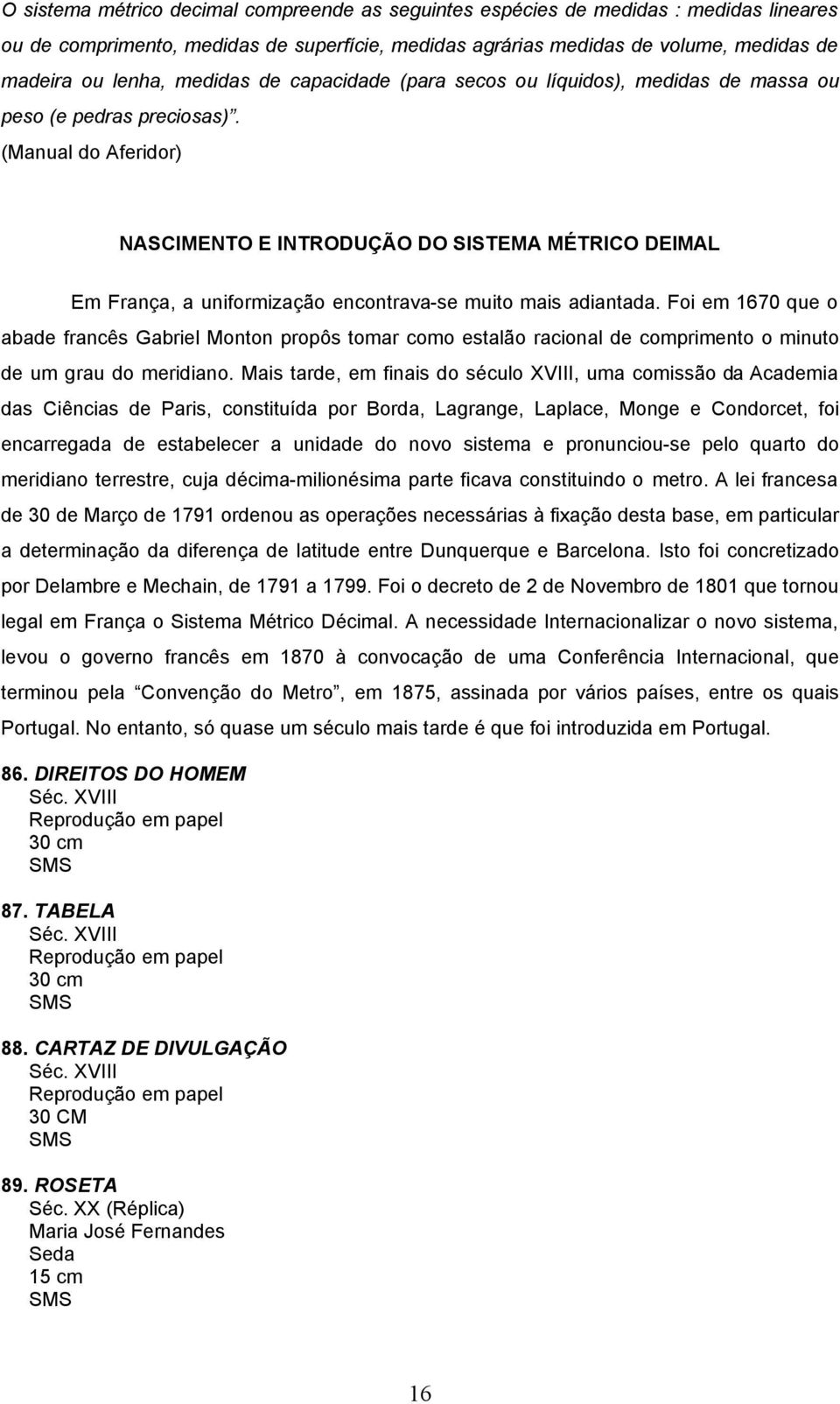 (Manual do Aferidor) NASCIMENTO E INTRODUÇÃO DO SISTEMA MÉTRICO DEIMAL Em França, a uniformização encontrava-se muito mais adiantada.