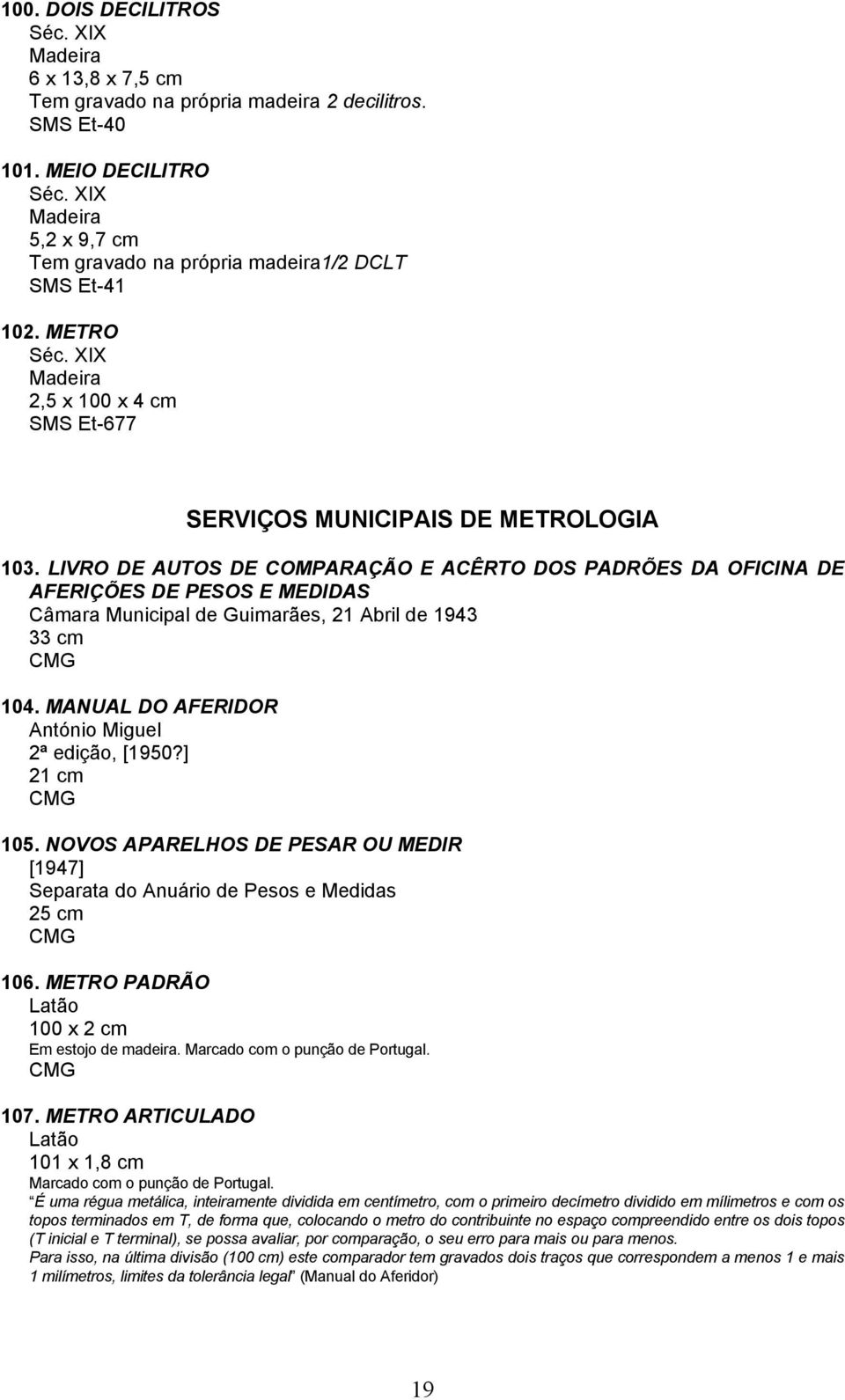 LIVRO DE AUTOS DE COMPARAÇÃO E ACÊRTO DOS PADRÕES DA OFICINA DE AFERIÇÕES DE PESOS E MEDIDAS Câmara Municipal de Guimarães, 21 Abril de 1943 33 cm 104.