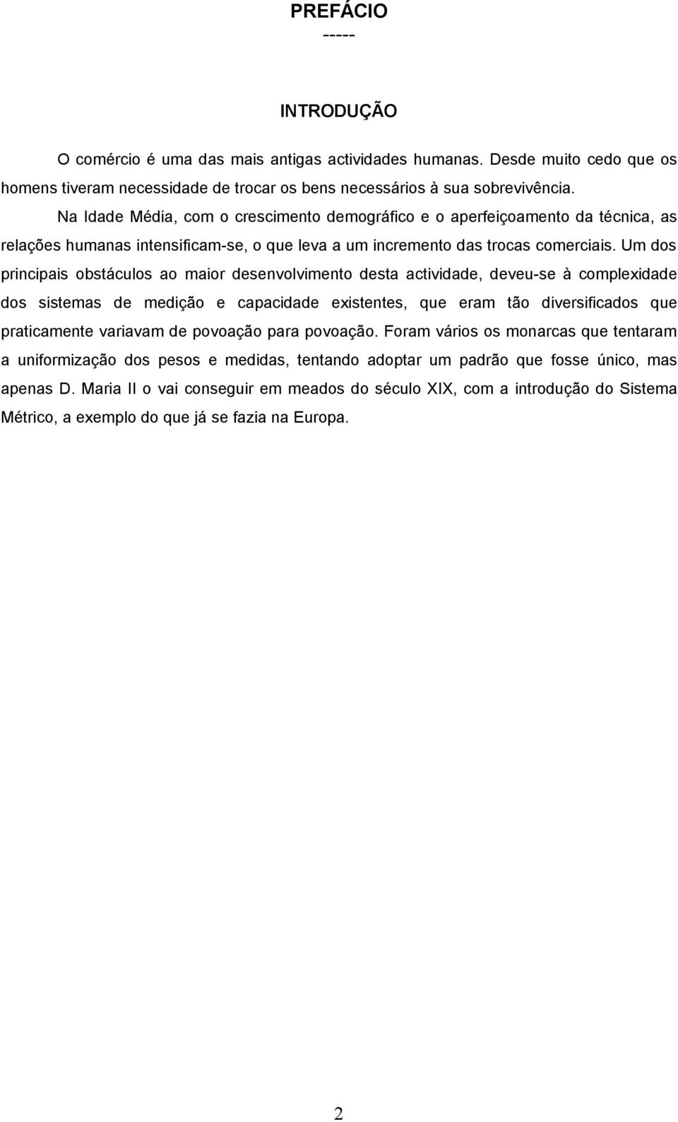 Um dos principais obstáculos ao maior desenvolvimento desta actividade, deveu-se à complexidade dos sistemas de medição e capacidade existentes, que eram tão diversificados que praticamente variavam