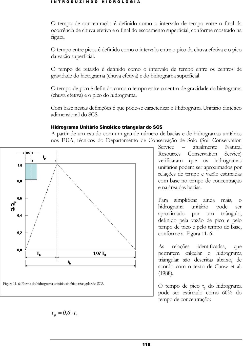 O tempo de retardo é definido como o intervalo de tempo entre os centros de gravidade do hietograma (chuva efetiva) e do hidrograma superficial.