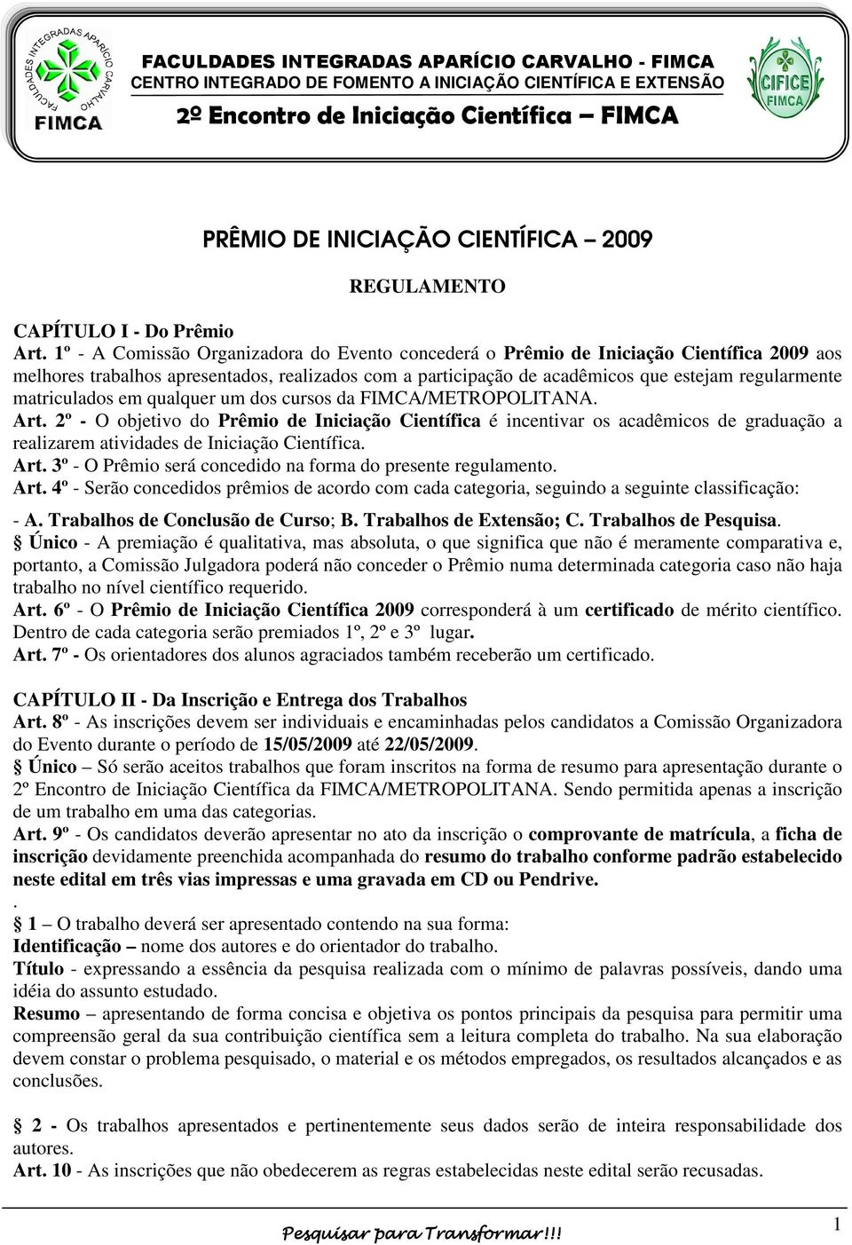 matriculados em qualquer um dos cursos da FIMCA/METROPOLITANA. Art.