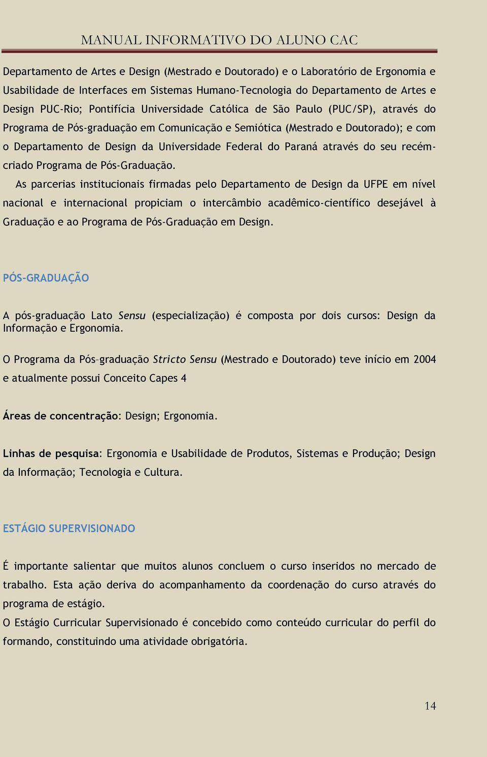 através do seu recémcriado Programa de Pós-Graduação.