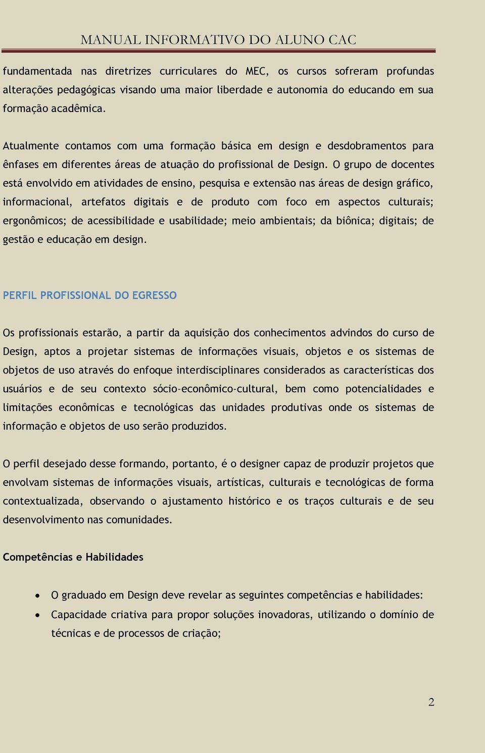 O grupo de docentes está envolvido em atividades de ensino, pesquisa e extensão nas áreas de design gráfico, informacional, artefatos digitais e de produto com foco em aspectos culturais;