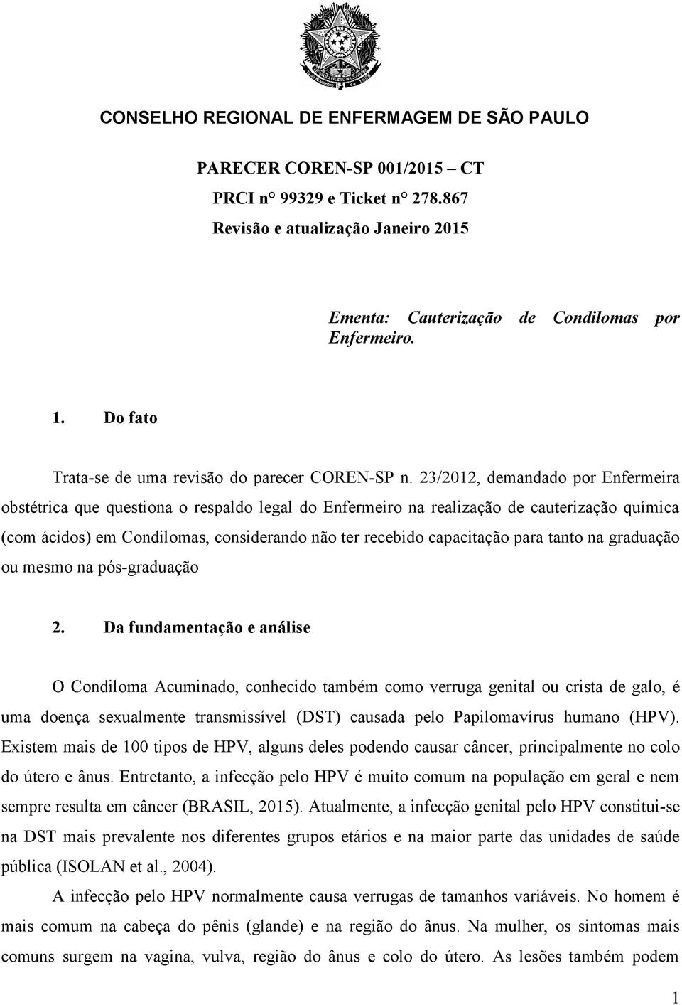 23/2012, demandado por Enfermeira obstétrica que questiona o respaldo legal do Enfermeiro na realização de cauterização química (com ácidos) em Condilomas, considerando não ter recebido capacitação