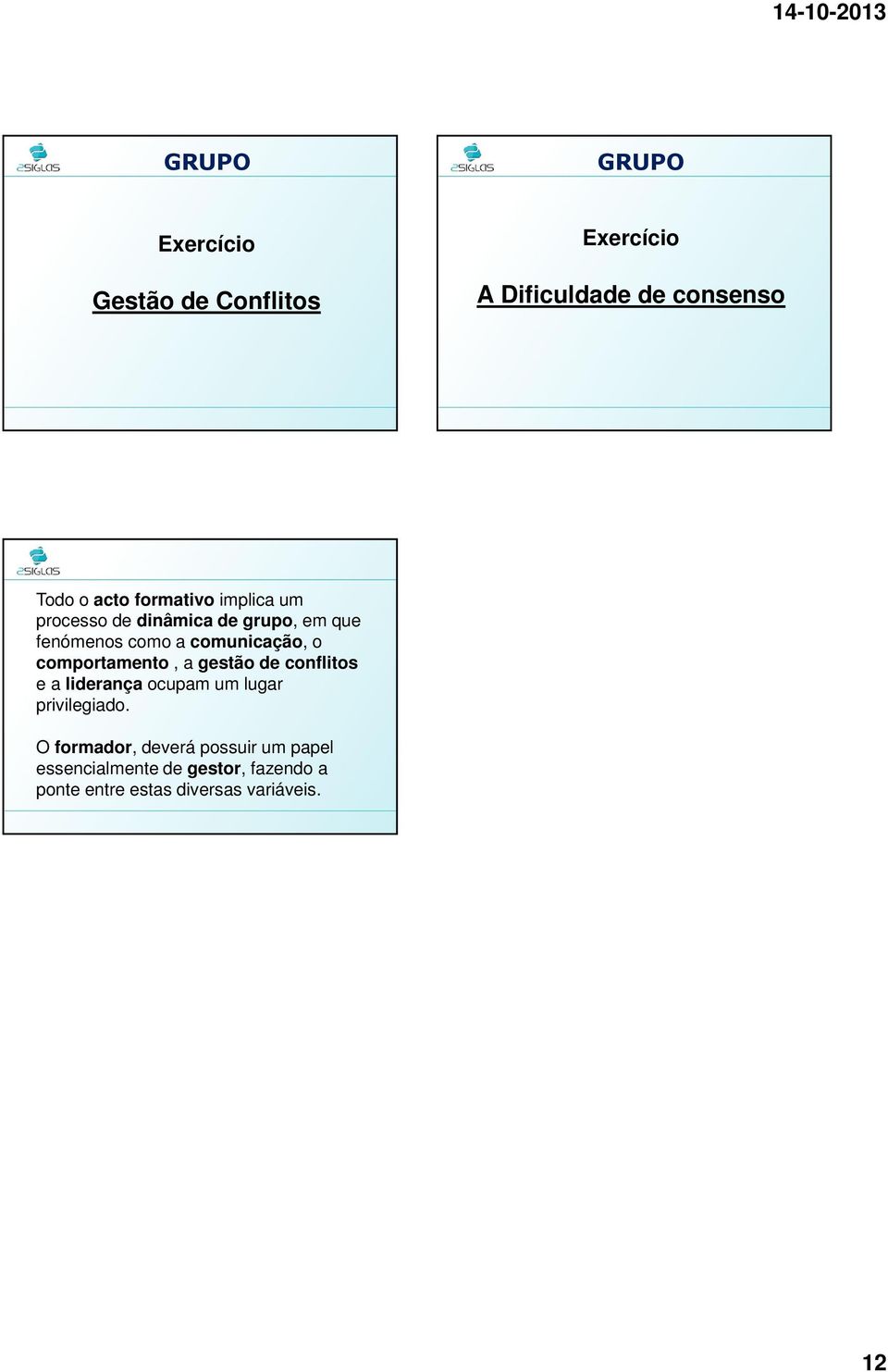 comportamento, a gestão de conflitos e a liderança ocupam um lugar privilegiado.