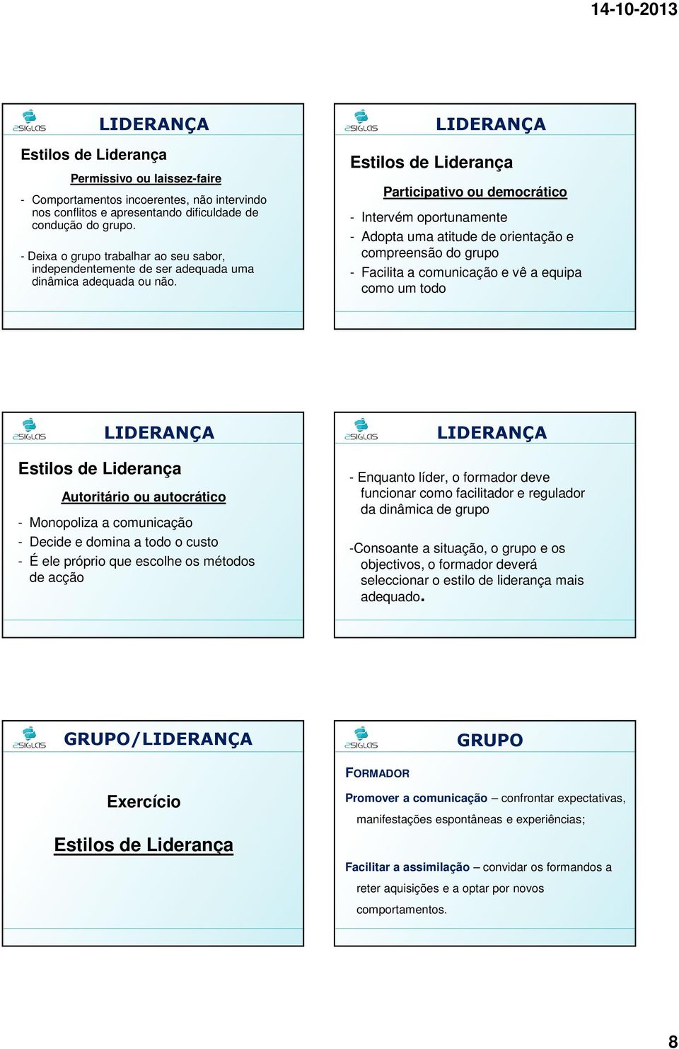 LIDERANÇA Estilos de Liderança Participativo ou democrático - Intervém oportunamente - Adopta uma atitude de orientação e compreensão do grupo - Facilita a comunicação e vê a equipa como um todo