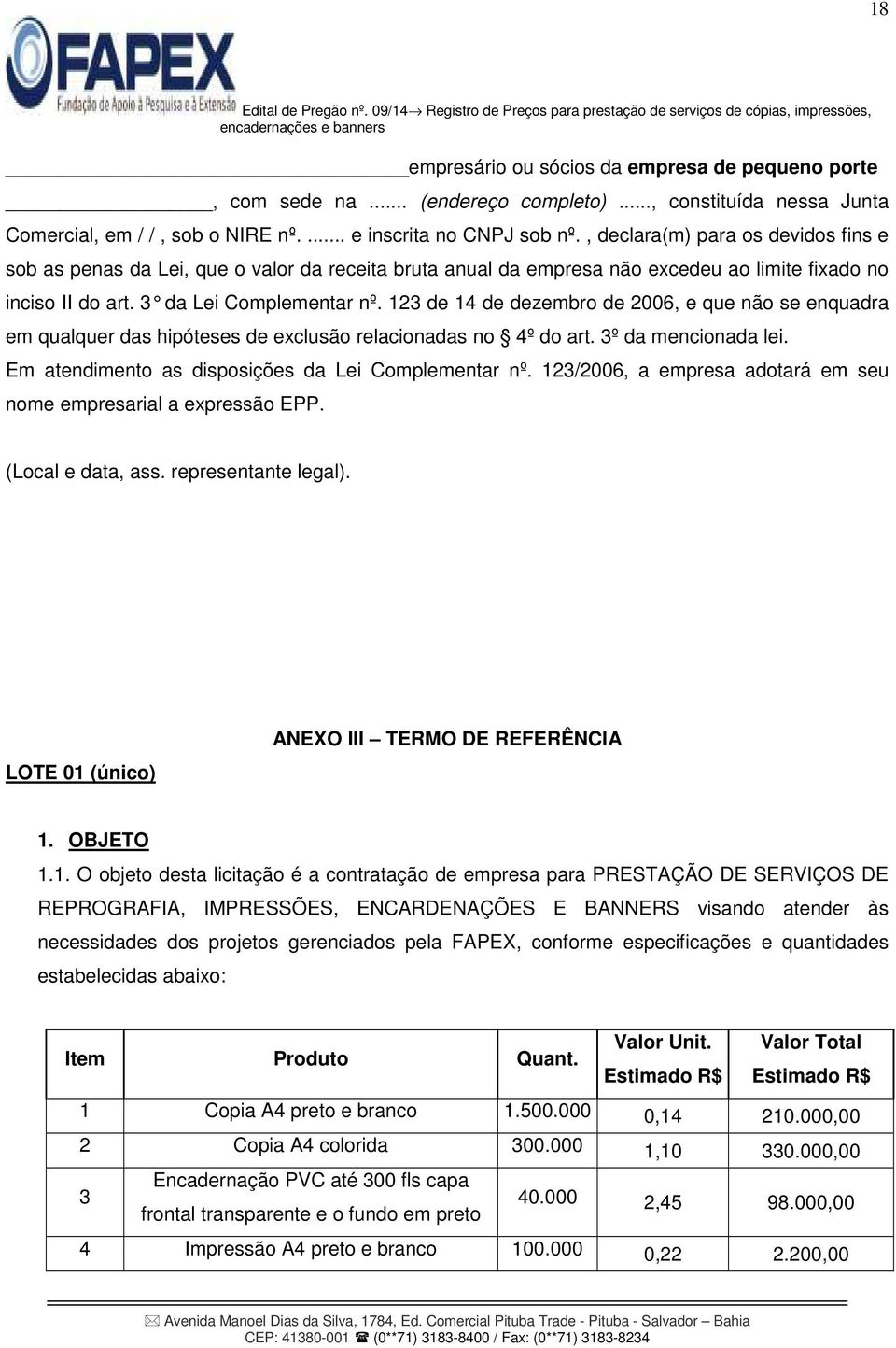 123 de 14 de dezembro de 2006, e que não se enquadra em qualquer das hipóteses de exclusão relacionadas no 4º do art. 3º da mencionada lei. Em atendimento as disposições da Lei Complementar nº.