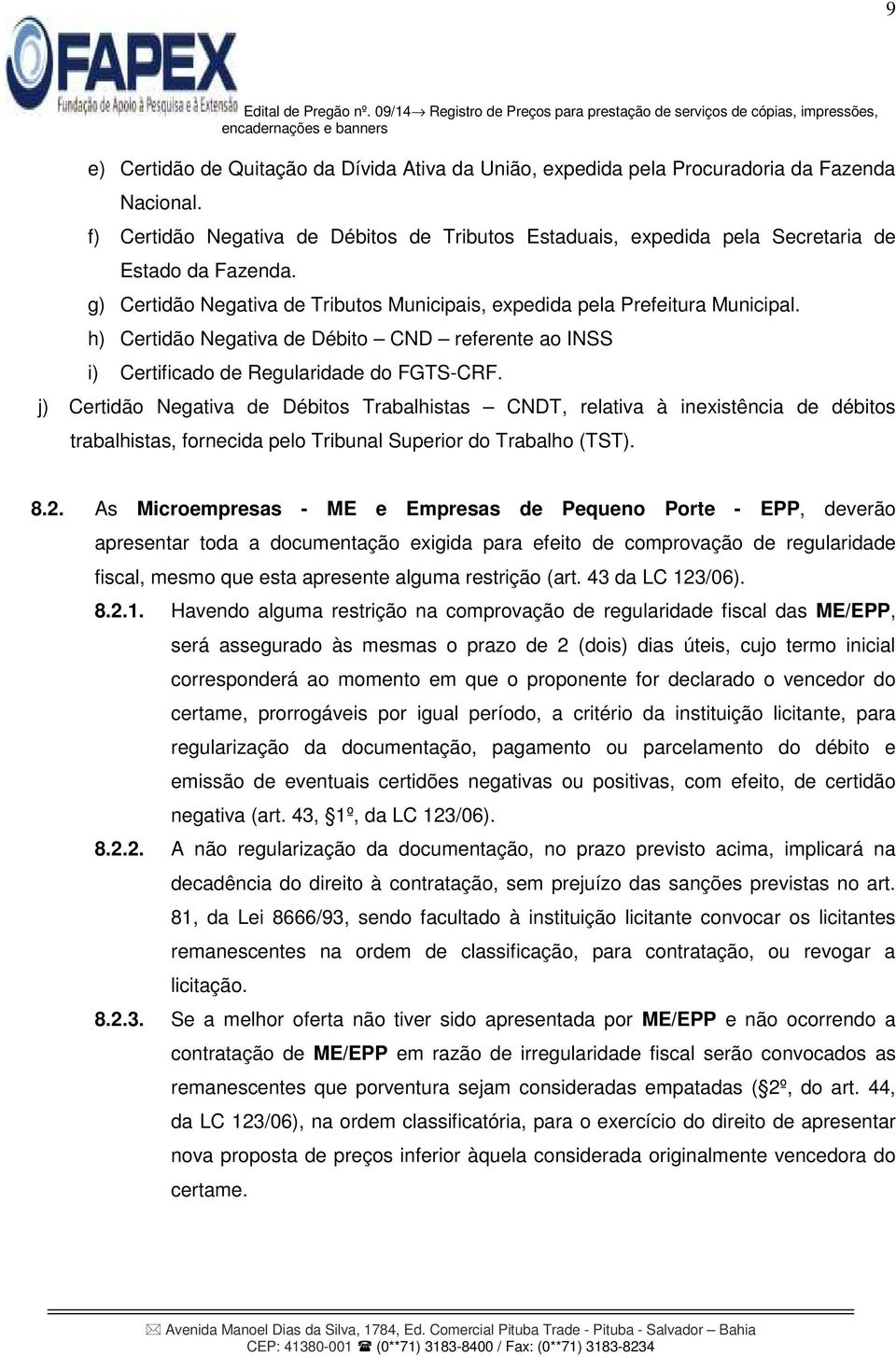 h) Certidão Negativa de Débito CND referente ao INSS i) Certificado de Regularidade do FGTS-CRF.