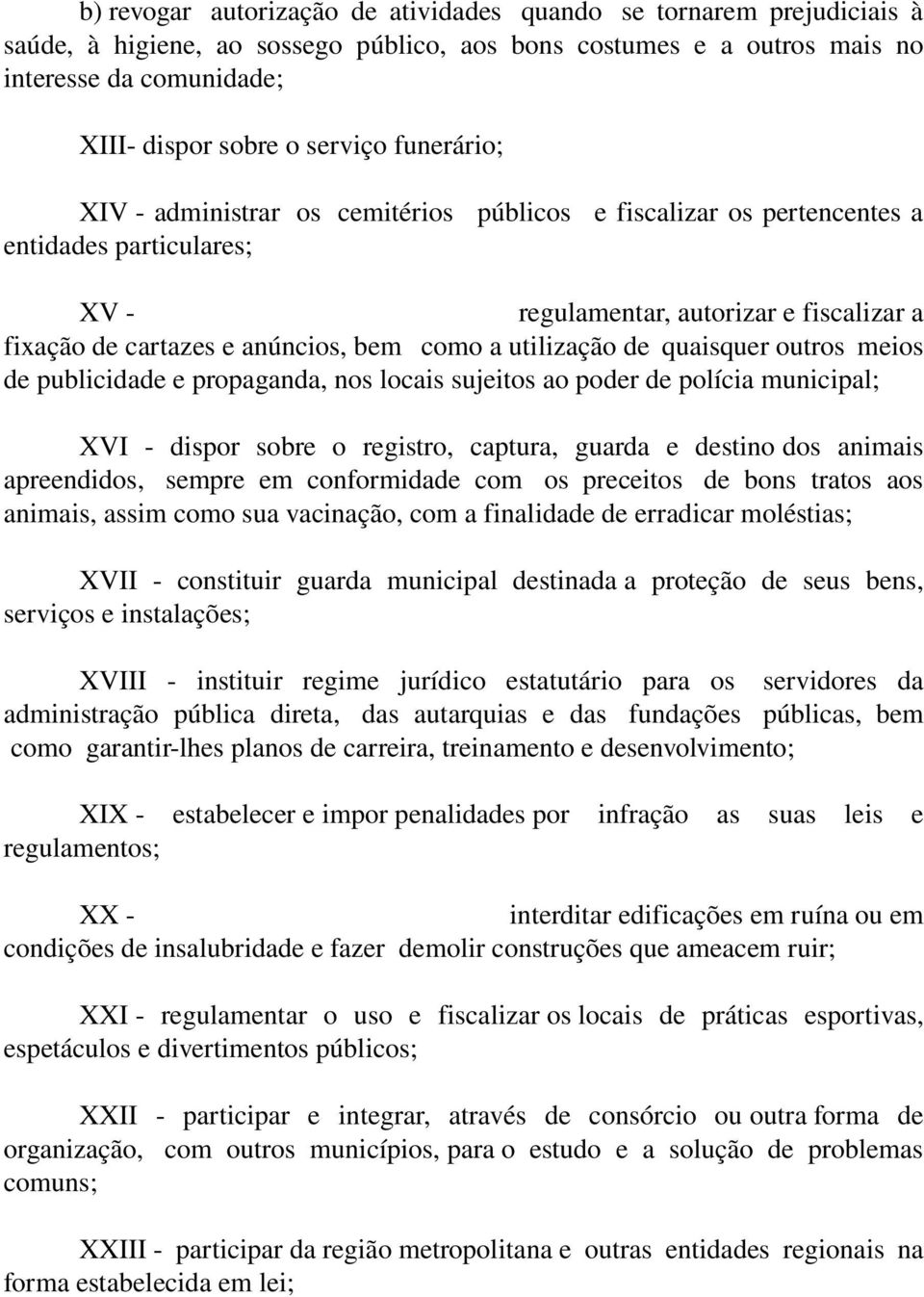 utilização de quaisquer outros meios de publicidade e propaganda, nos locais sujeitos ao poder de polícia municipal; XVI dispor sobre o registro, captura, guarda e destino dos animais apreendidos,