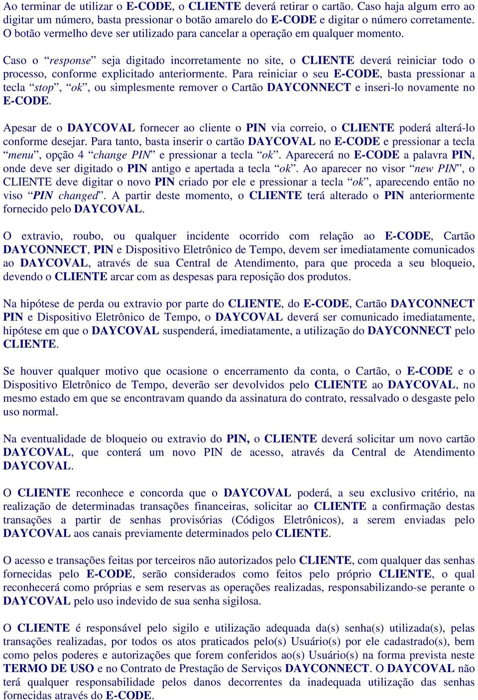 Caso o response seja digitado incorretamente no site, o CLIENTE deverá reiniciar todo o processo, conforme explicitado anteriormente.