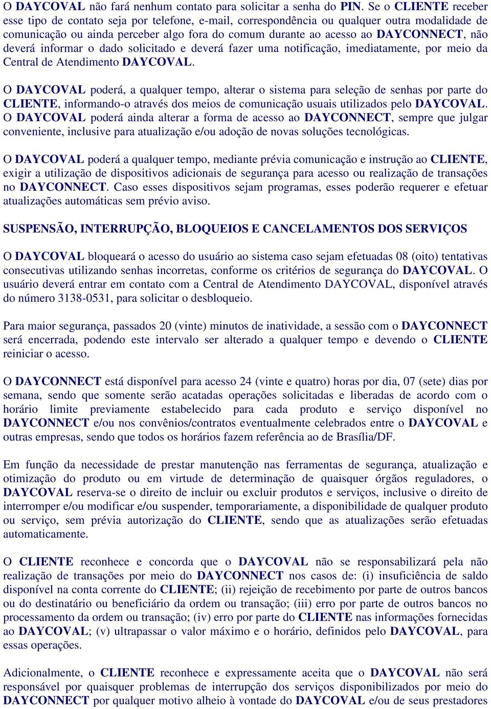 não deverá informar o dado solicitado e deverá fazer uma notificação, imediatamente, por meio da Central de Atendimento DAYCOVAL.