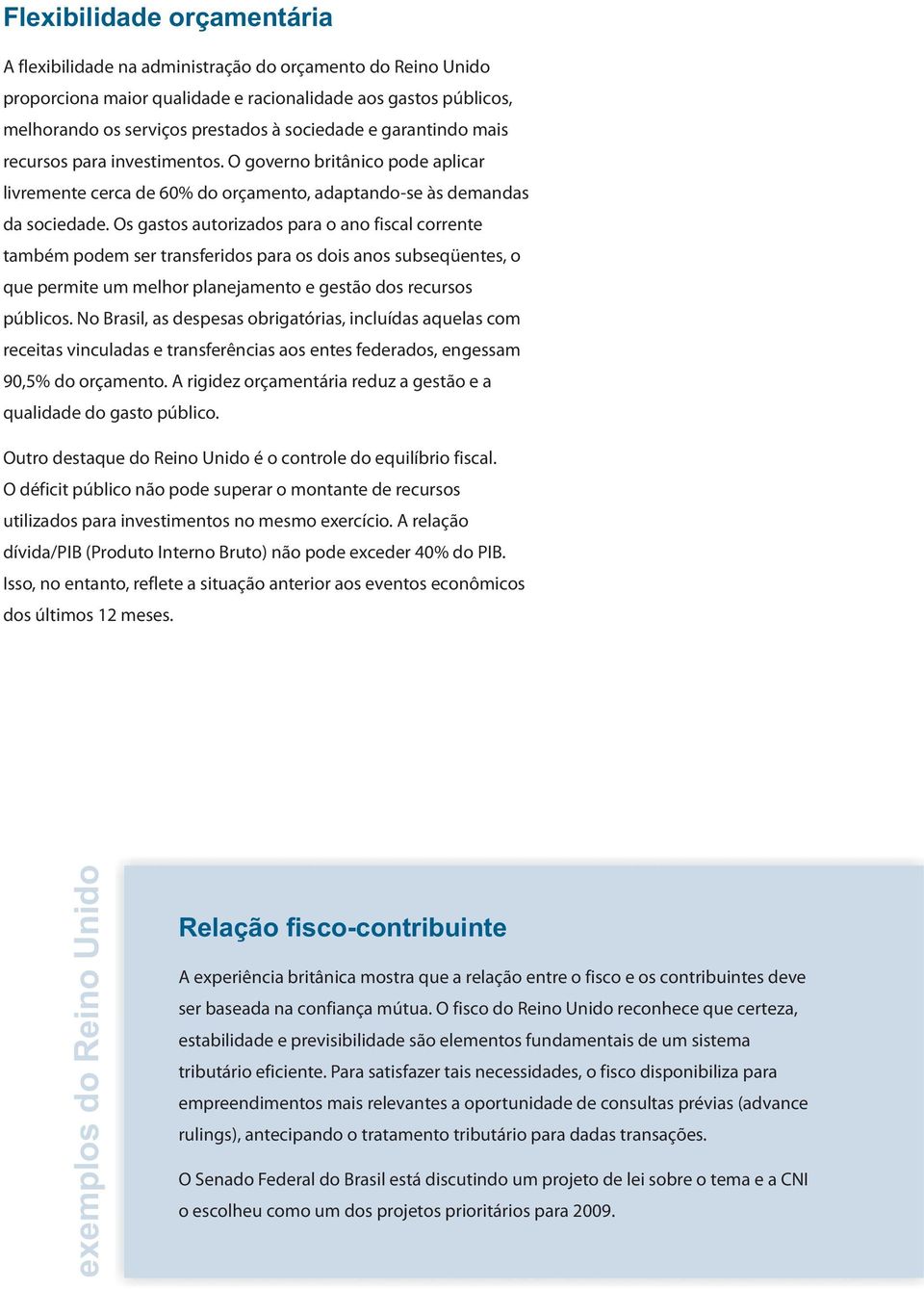 Os gastos autorizados para o ano fiscal corrente também podem ser transferidos para os dois anos subseqüentes, o que permite um melhor planejamento e gestão dos recursos públicos.