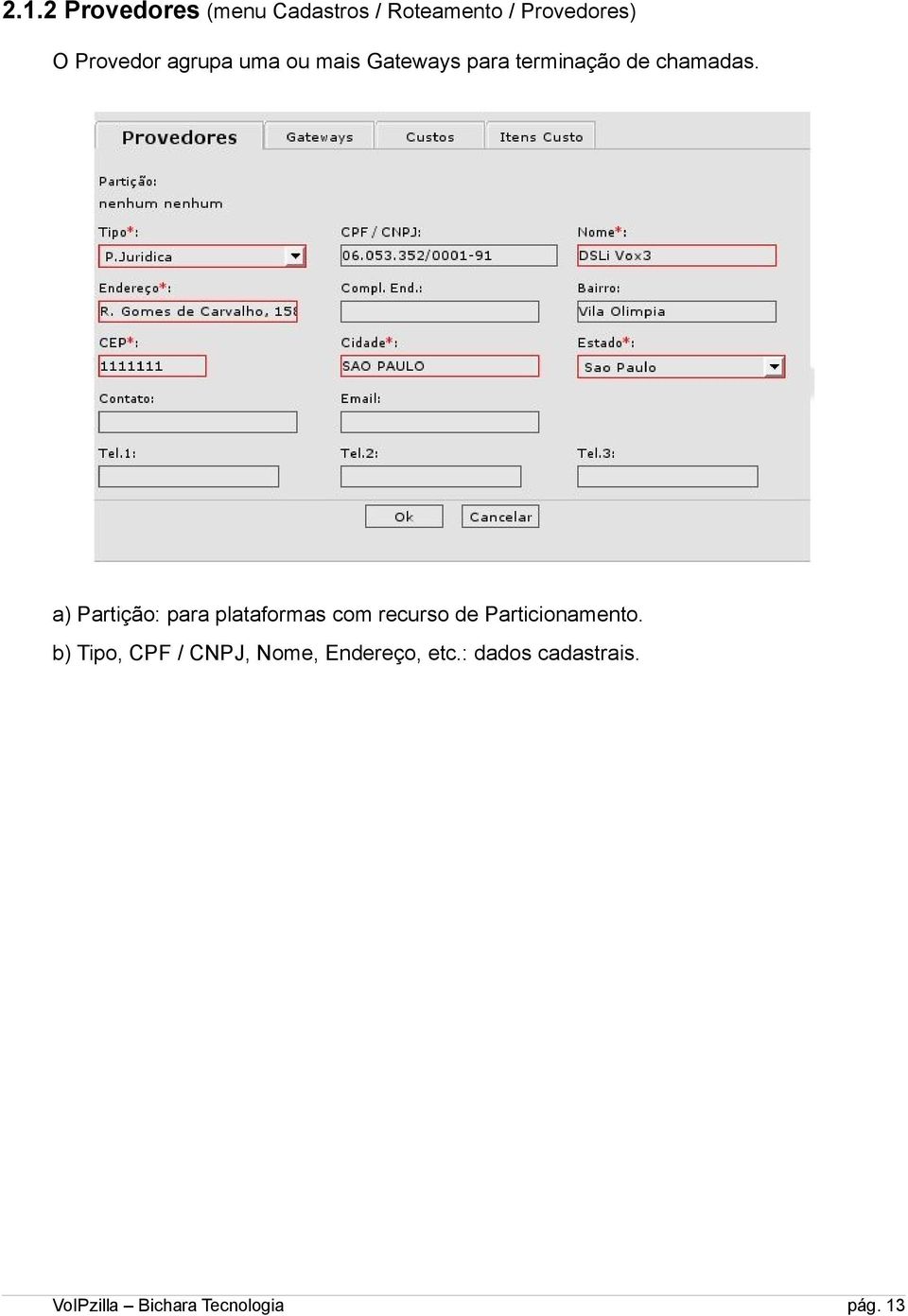 a) Partição: para plataformas com recurso de Particionamento.