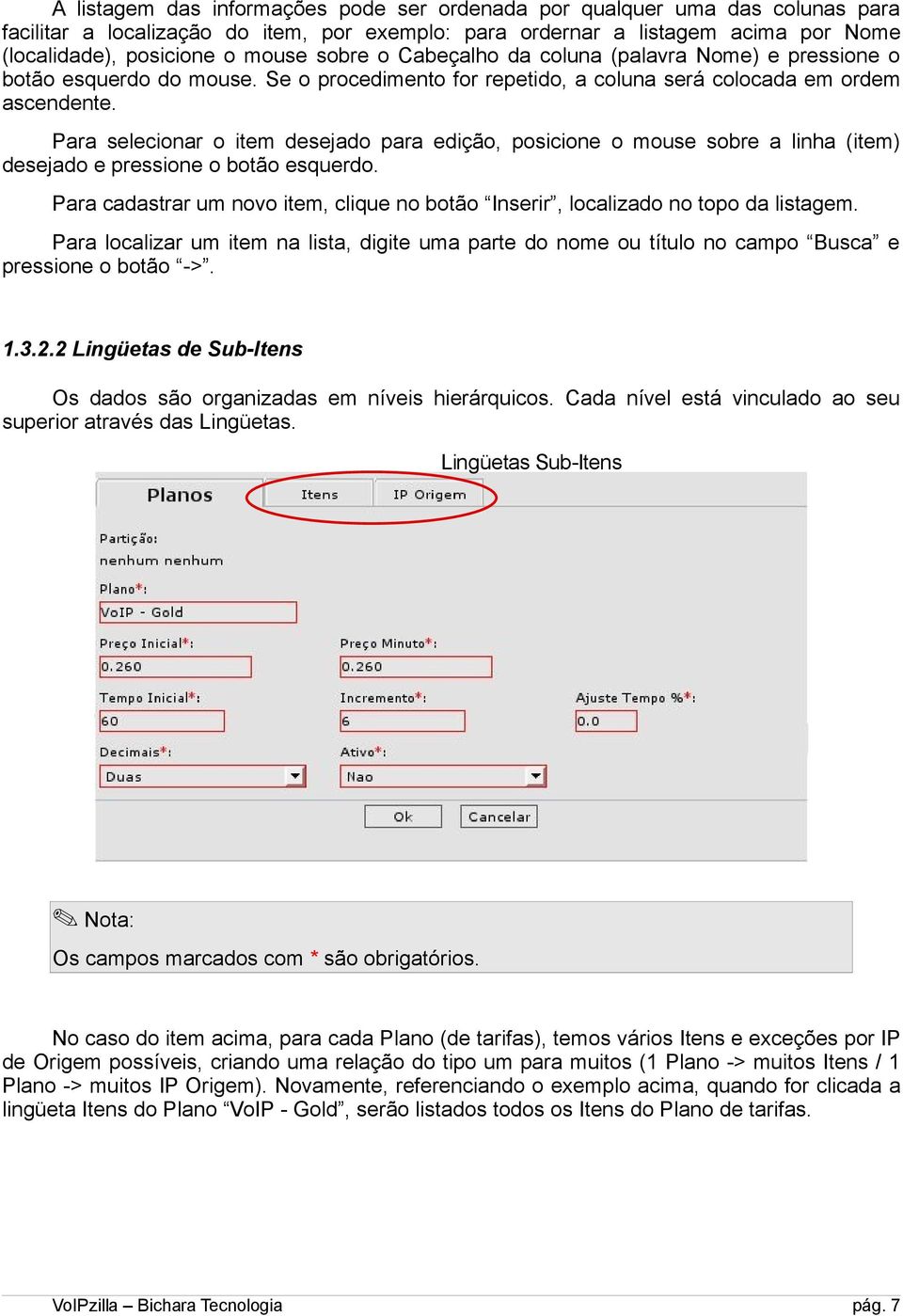 Para selecionar o item desejado para edição, posicione o mouse sobre a linha (item) desejado e pressione o botão esquerdo.