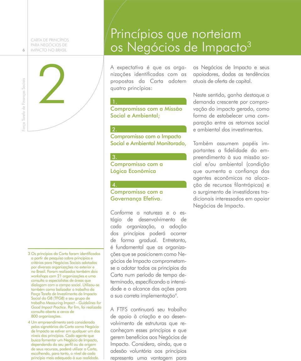 Foram realizados também dois workshops com 21 organizações e uma consulta a especialistas de áreas que dialogam com o campo social.