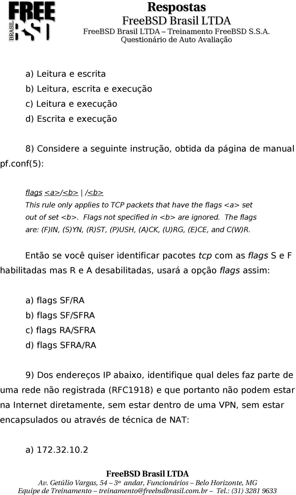 Flags not specified in <b> are ignored. The flags are: (F)IN, (S)YN, (R)ST, (P)USH, (A)CK, (U)RG, (E)CE, and C(W)R.