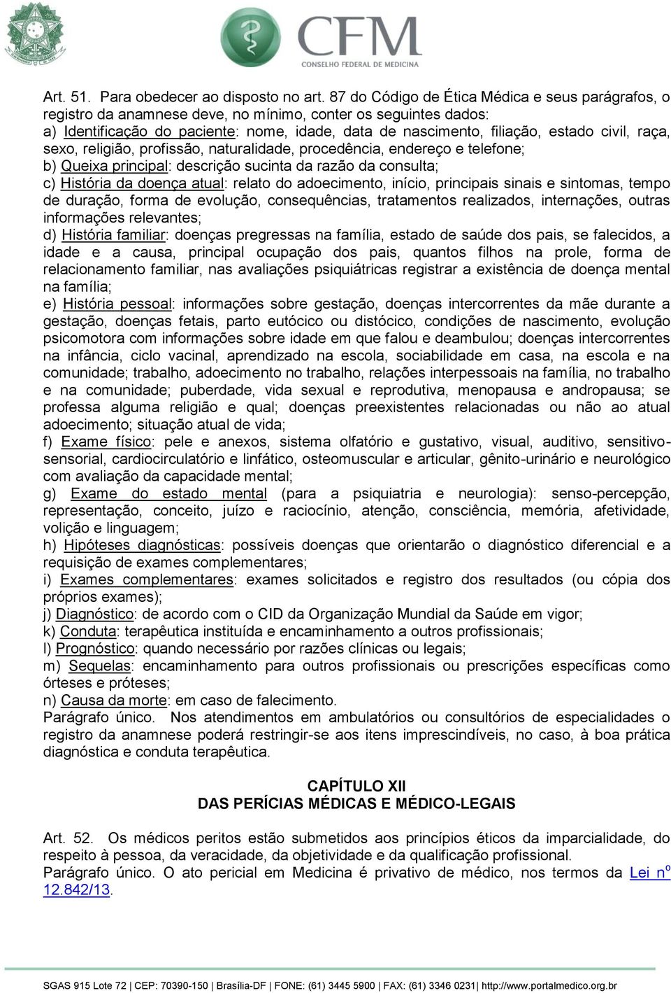 civil, raça, sexo, religião, profissão, naturalidade, procedência, endereço e telefone; b) Queixa principal: descrição sucinta da razão da consulta; c) História da doença atual: relato do