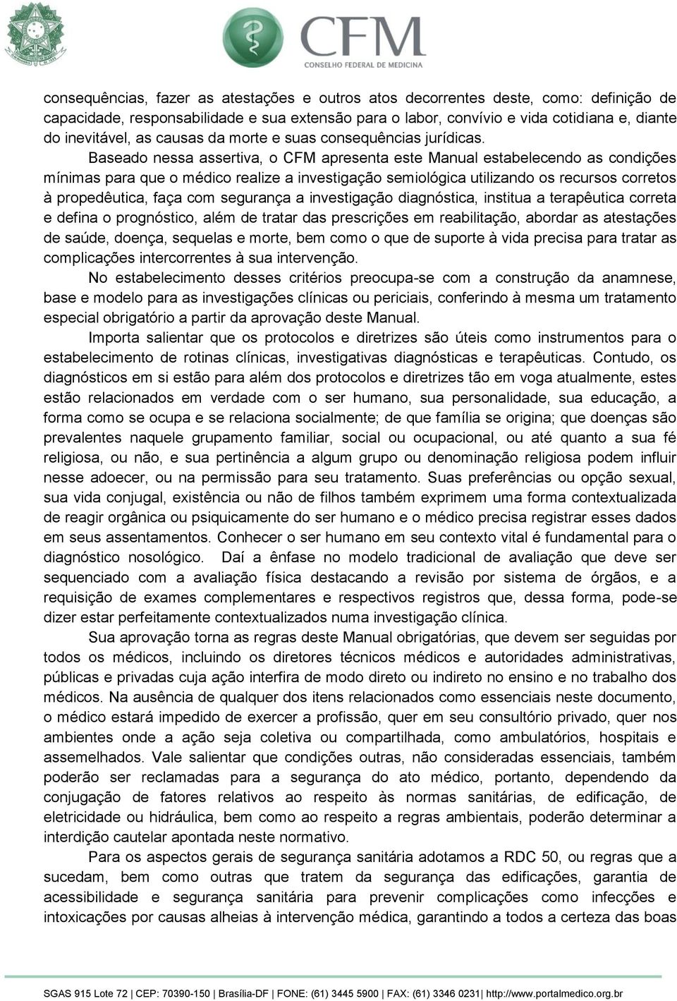 Baseado nessa assertiva, o CFM apresenta este Manual estabelecendo as condições mínimas para que o médico realize a investigação semiológica utilizando os recursos corretos à propedêutica, faça com