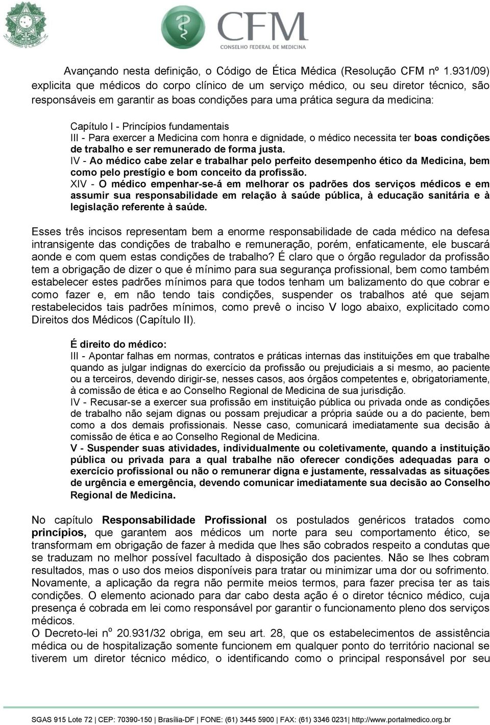 Princípios fundamentais III - Para exercer a Medicina com honra e dignidade, o médico necessita ter boas condições de trabalho e ser remunerado de forma justa.