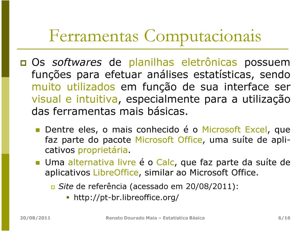 Dentre eles, o mais conhecido é o Microsoft Excel, que faz parte do pacote Microsoft Office, uma suíte de aplicativos proprietária.