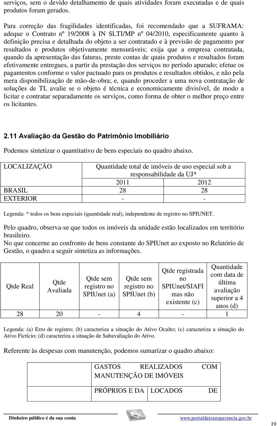 ser contratado e à previsão de pagamento por resultados e produtos objetivamente mensuráveis; exija que a empresa contratada, quando da apresentação das faturas, preste contas de quais produtos e