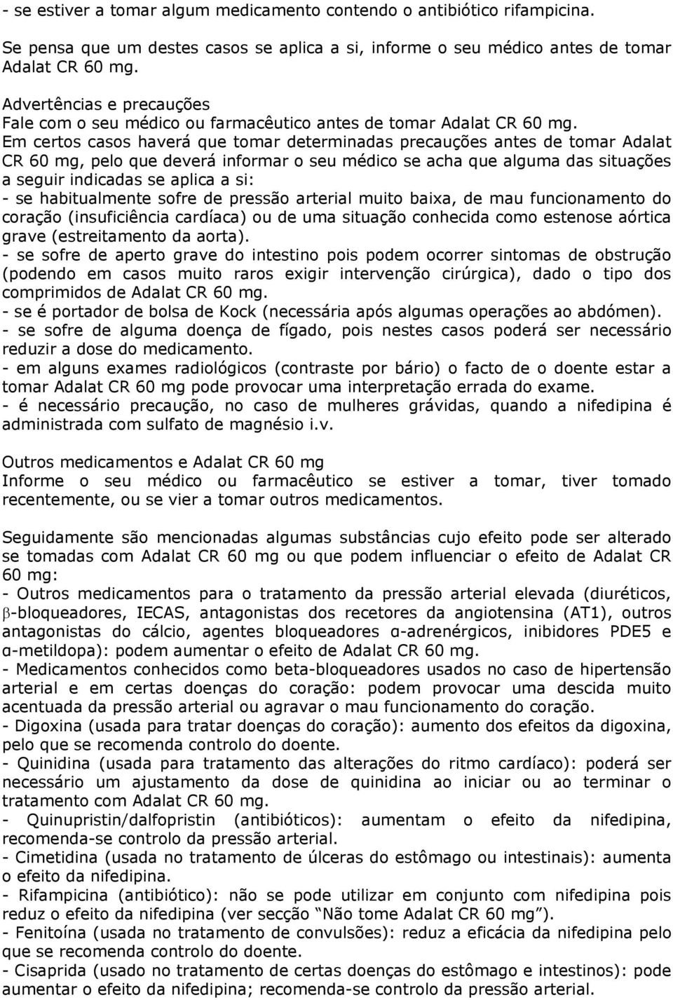 Em certos casos haverá que tomar determinadas precauções antes de tomar Adalat CR 60 mg, pelo que deverá informar o seu médico se acha que alguma das situações a seguir indicadas se aplica a si: - se