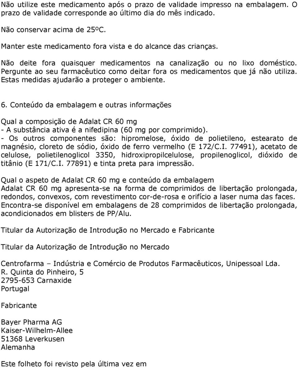 Pergunte ao seu farmacêutico como deitar fora os medicamentos que já não utiliza. Estas medidas ajudarão a proteger o ambiente. 6.