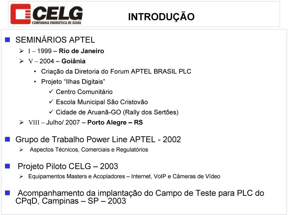 RS Grupo de Trabalho Power Line APTEL - 2002 Aspectos Técnicos, Comerciais e Regulatórios Projeto Piloto CELG 2003 Equipamentos