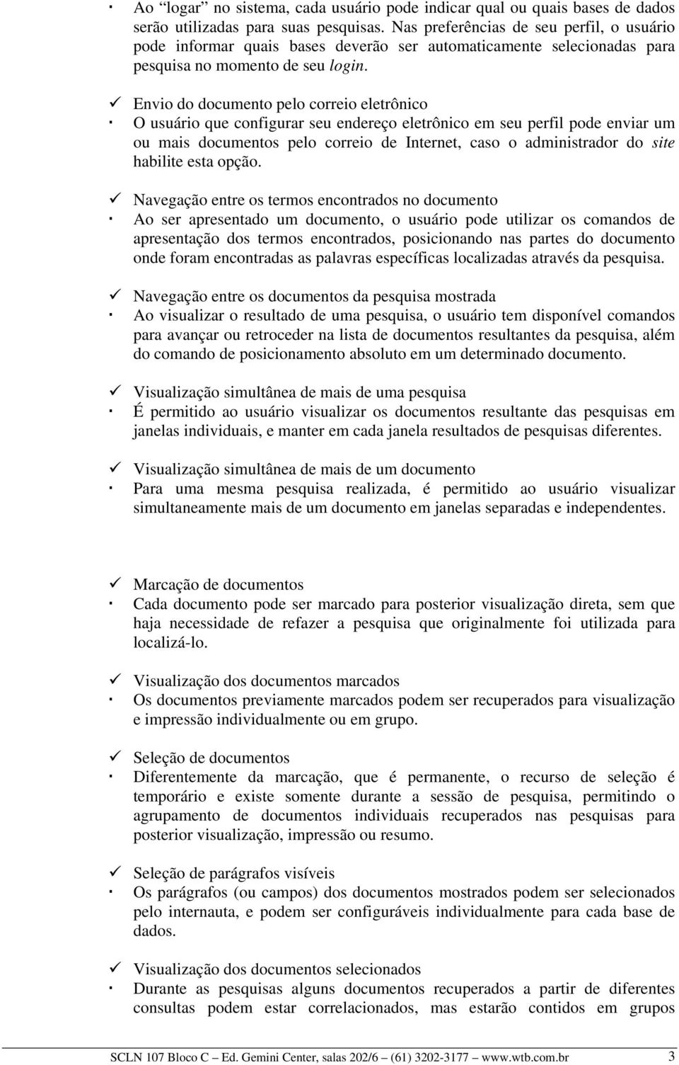 Envio do documento pelo correio eletrônico O usuário que configurar seu endereço eletrônico em seu perfil pode enviar um ou mais documentos pelo correio de Internet, caso o administrador do site