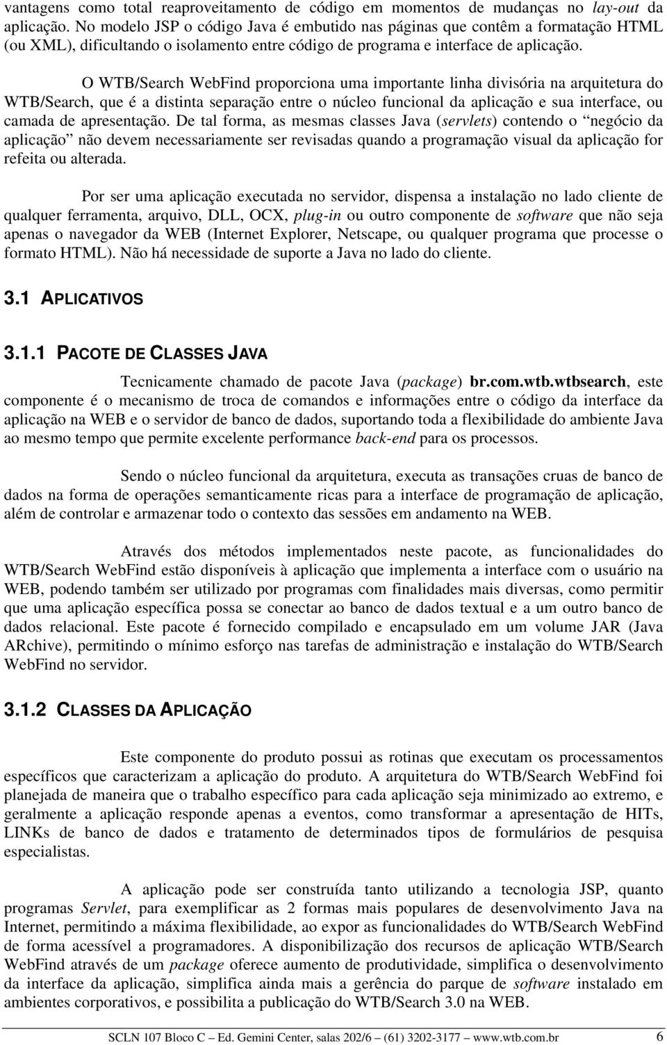 O WTB/Search WebFind proporciona uma importante linha divisória na arquitetura do WTB/Search, que é a distinta separação entre o núcleo funcional da aplicação e sua interface, ou camada de