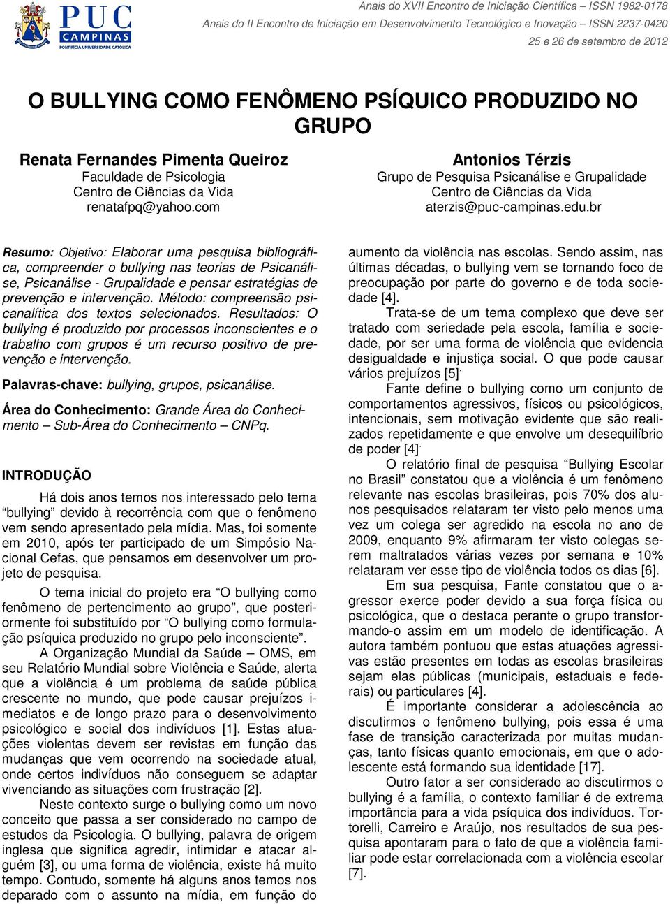 br Resumo: Objetivo: Elaborar uma pesquisa bibliográfica, compreender o bullying nas teorias de Psicanálise, Psicanálise - Grupalidade e pensar estratégias de prevenção e intervenção.