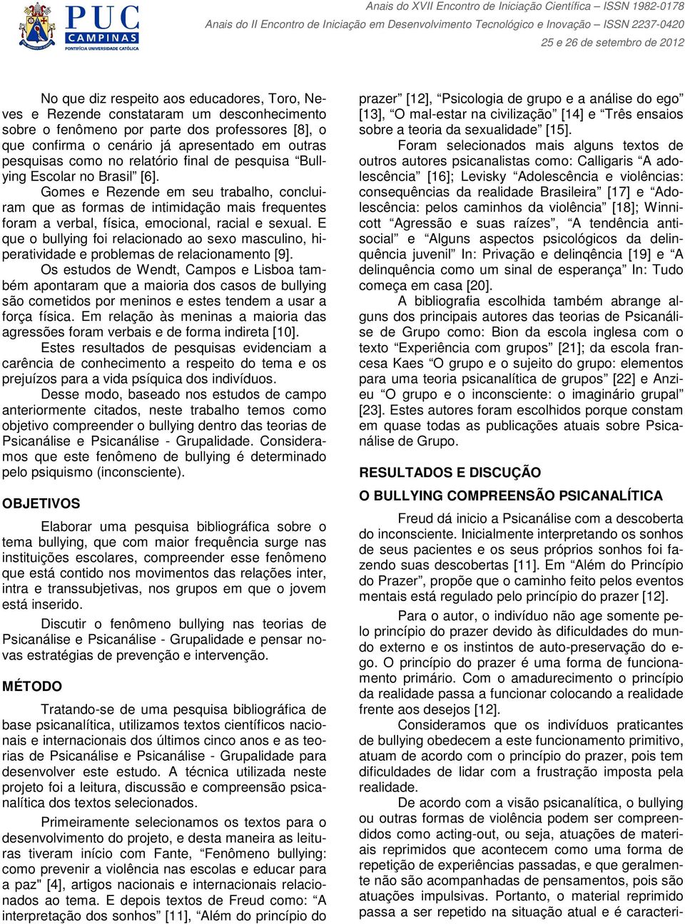 Gomes e Rezende em seu trabalho, concluiram que as formas de intimidação mais frequentes foram a verbal, física, emocional, racial e sexual.