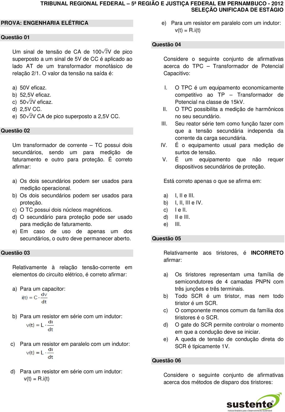 Questão 02 Um transformador de corrente TC possui dois secundários, sendo um para medição de faturamento e outro para proteção.