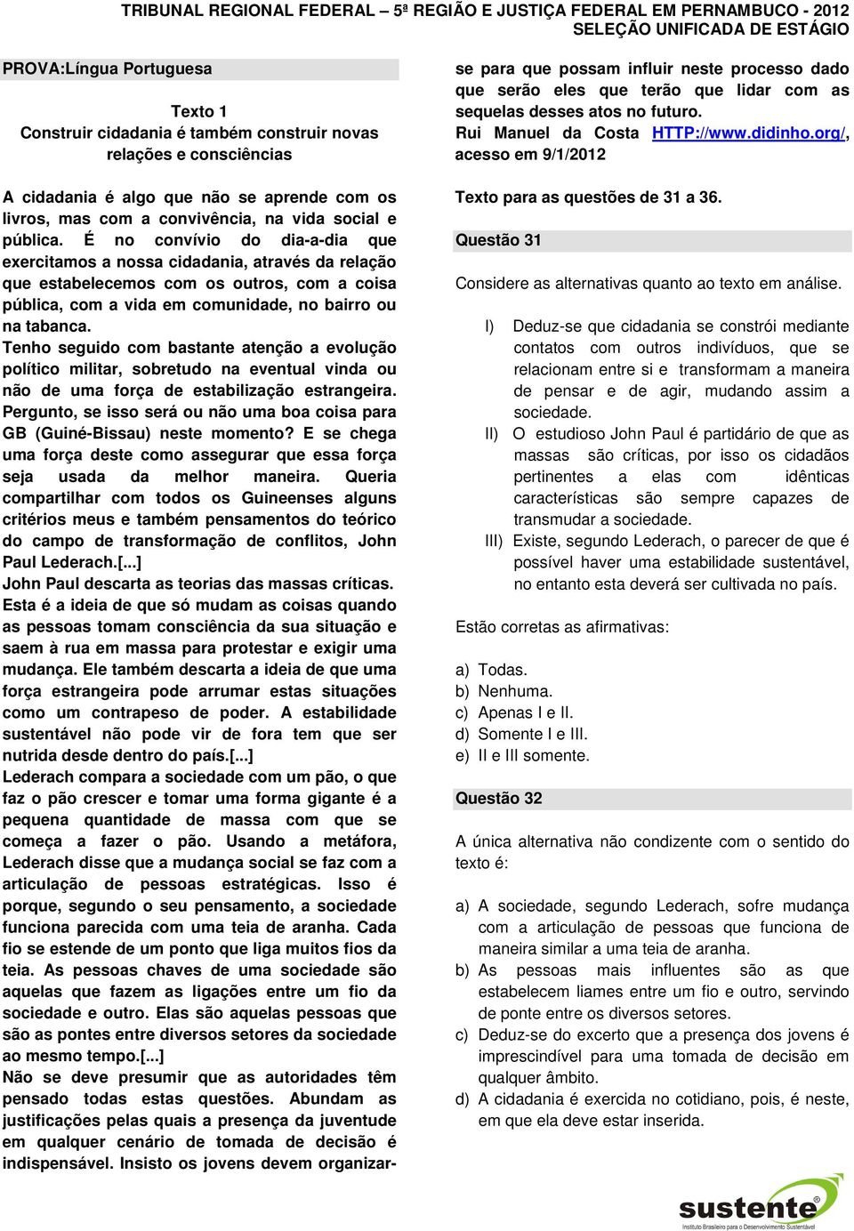 Tenho seguido com bastante atenção a evolução político militar, sobretudo na eventual vinda ou não de uma força de estabilização estrangeira.