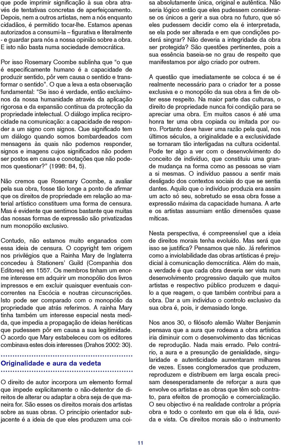 Por isso Rosemary Coombe sublinha que o que é especificamente humano é a capacidade de produzir sentido, pôr vem causa o sentido e transformar o sentido.