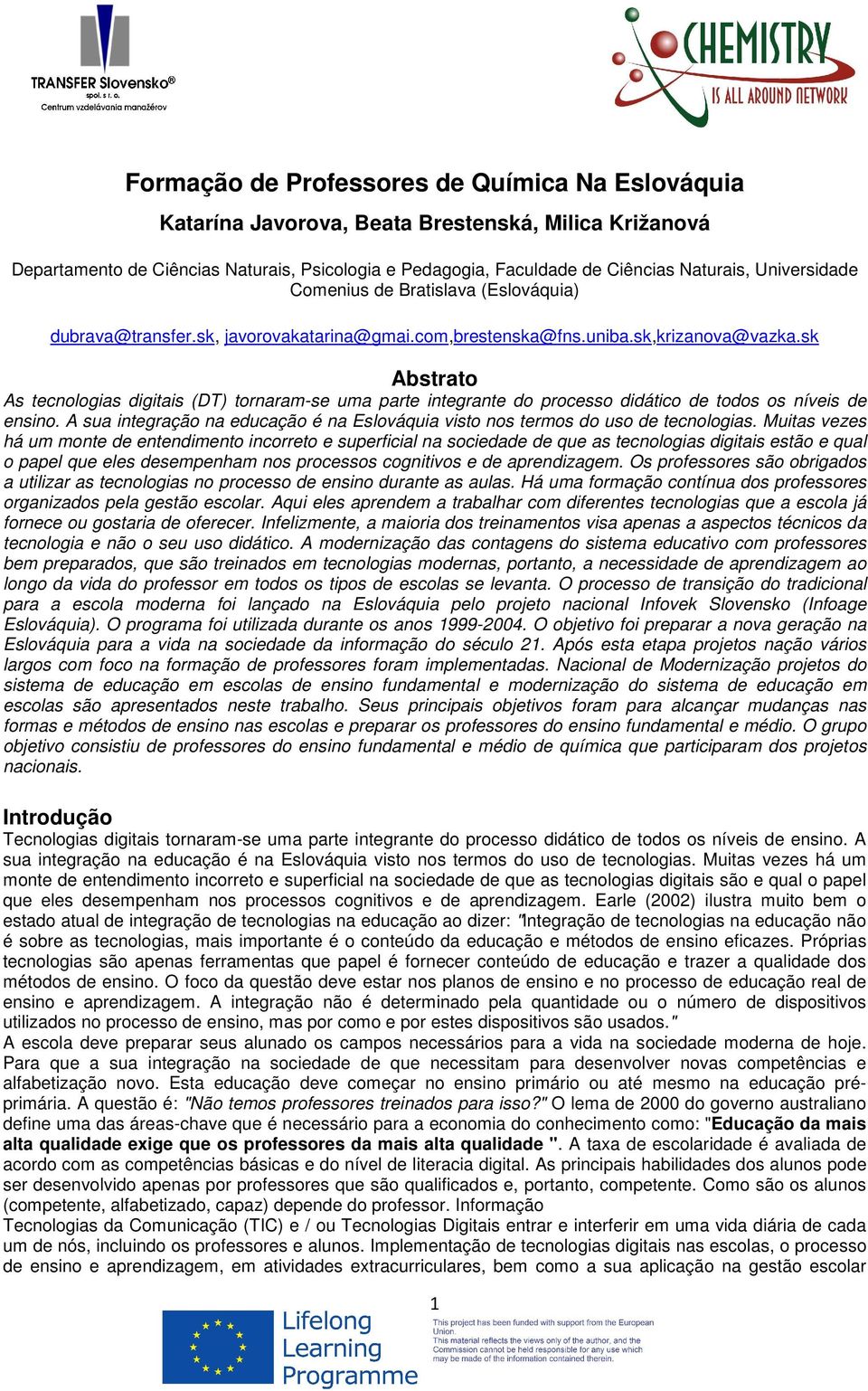 sk Abstrato As tecnologias digitais (DT) tornaram-se uma parte integrante do processo didático de todos os níveis de ensino.