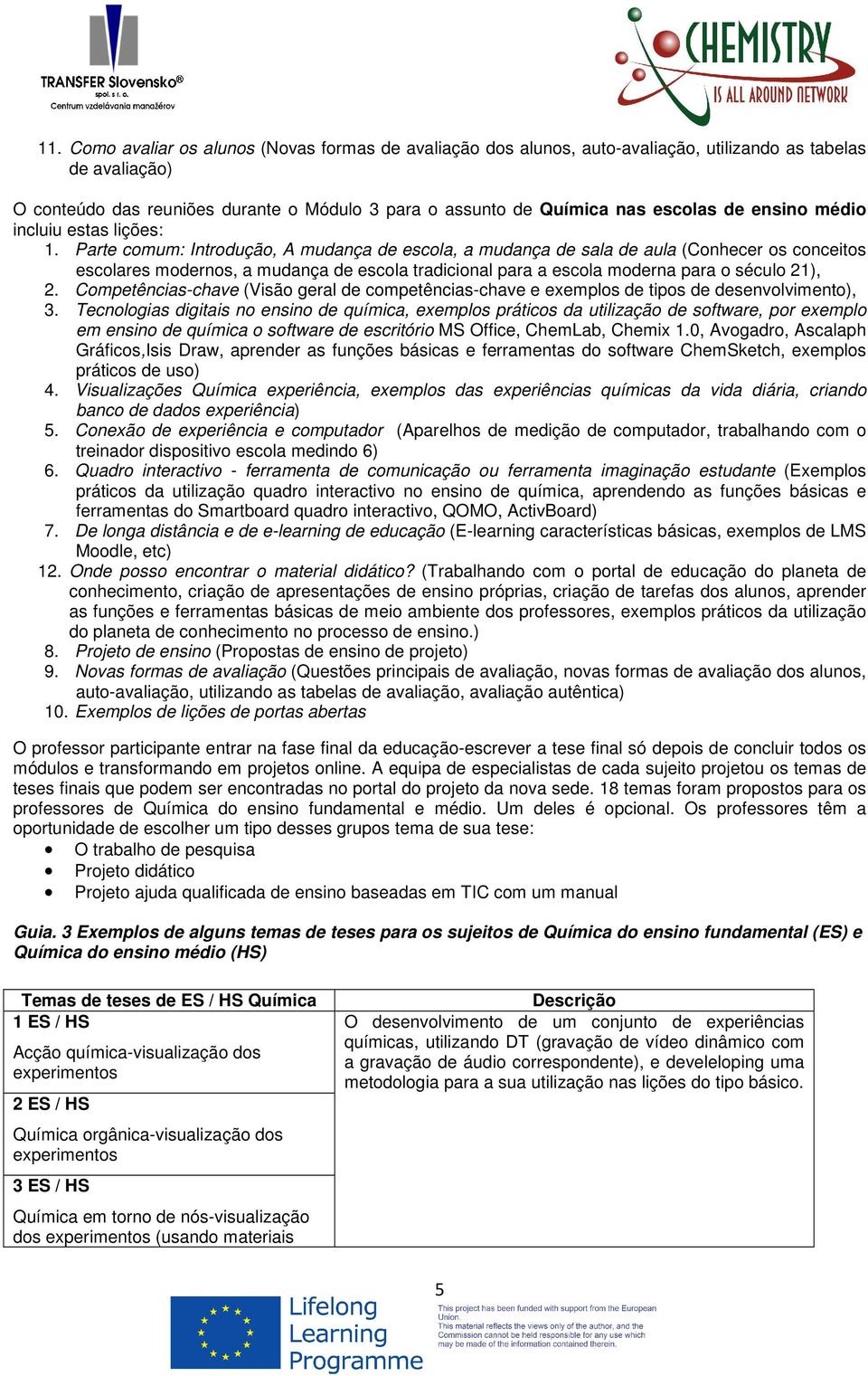 Parte comum: Introdução, A mudança de escola, a mudança de sala de aula (Conhecer os conceitos escolares modernos, a mudança de escola tradicional para a escola moderna para o século 21), 2.