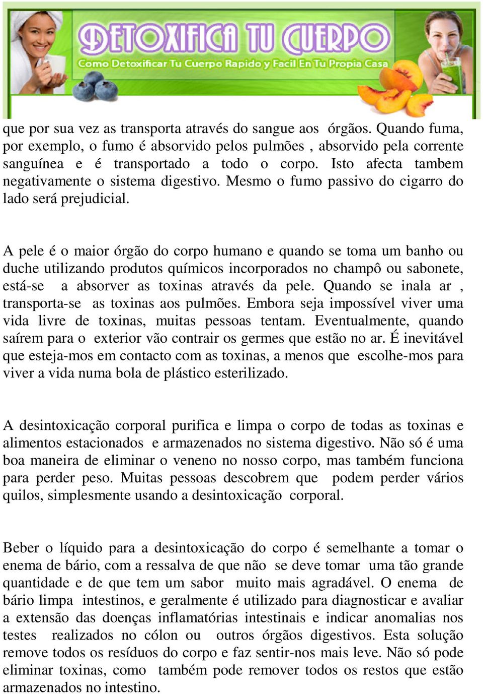 A pele é o maior órgão do corpo humano e quando se toma um banho ou duche utilizando produtos químicos incorporados no champô ou sabonete, está-se a absorver as toxinas através da pele.