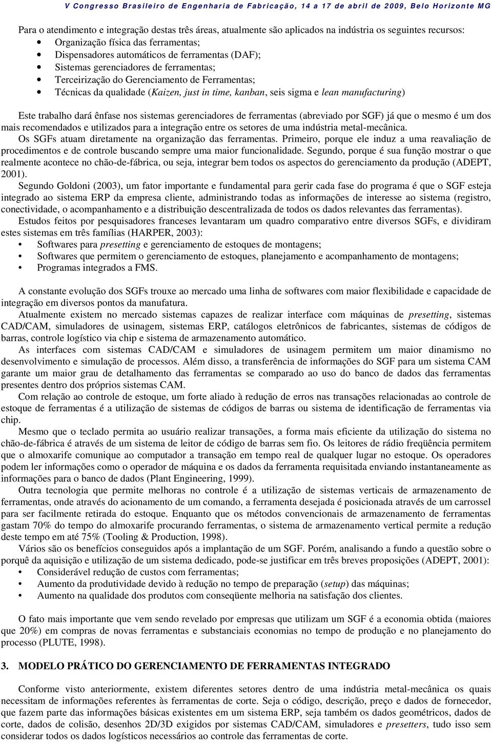 nos sistemas gerenciadores de ferramentas (abreviado por SGF) já que o mesmo é um dos mais recomendados e utilizados para a integração entre os setores de uma indústria metal-mecânica.