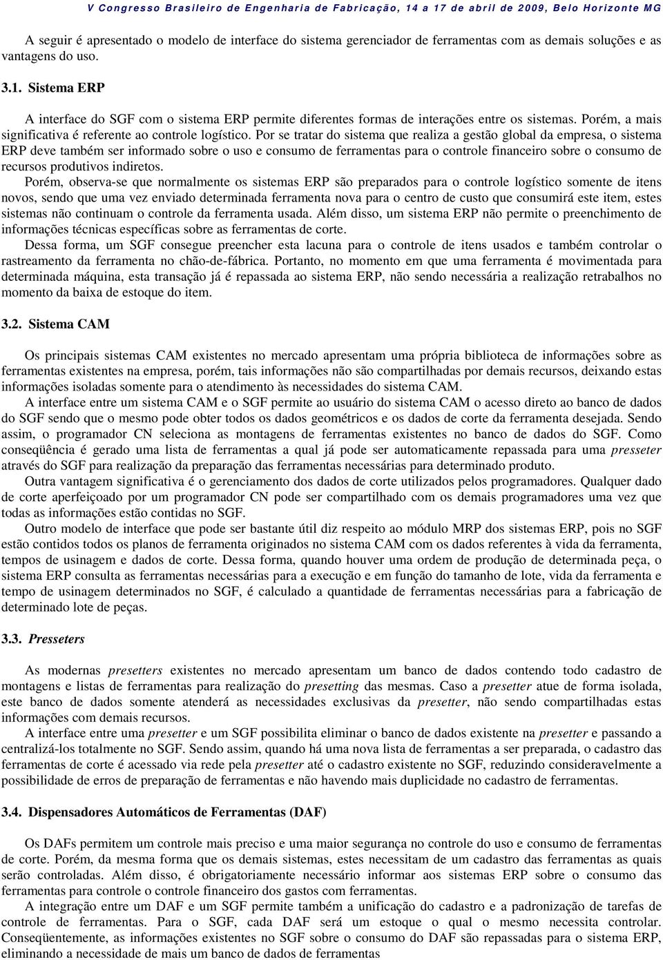 Por se tratar do sistema que realiza a gestão global da empresa, o sistema ERP deve também ser informado sobre o uso e consumo de ferramentas para o controle financeiro sobre o consumo de recursos