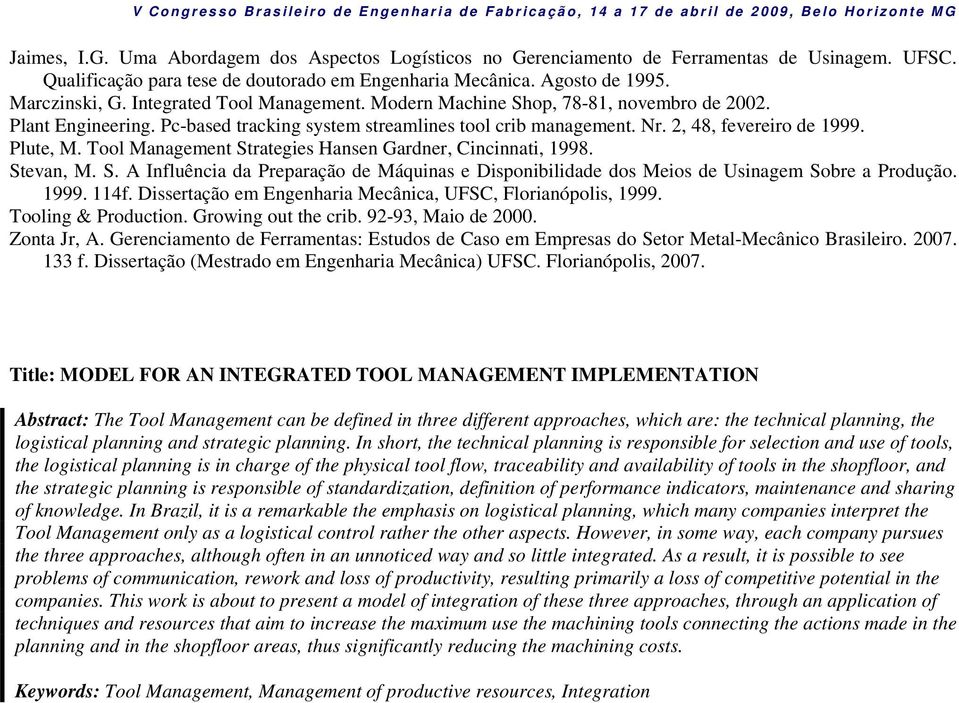 Tool Management Strategies Hansen Gardner, Cincinnati, 1998. Stevan, M. S. A Influência da Preparação de Máquinas e Disponibilidade dos Meios de Usinagem Sobre a Produção. 1999. 114f.