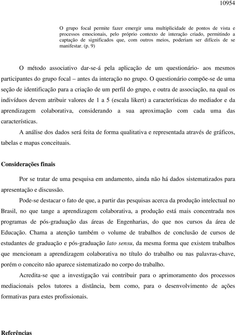 O questionário compõe-se de uma seção de identificação para a criação de um perfil do grupo, e outra de associação, na qual os indivíduos devem atribuir valores de 1 a 5 (escala likert) a