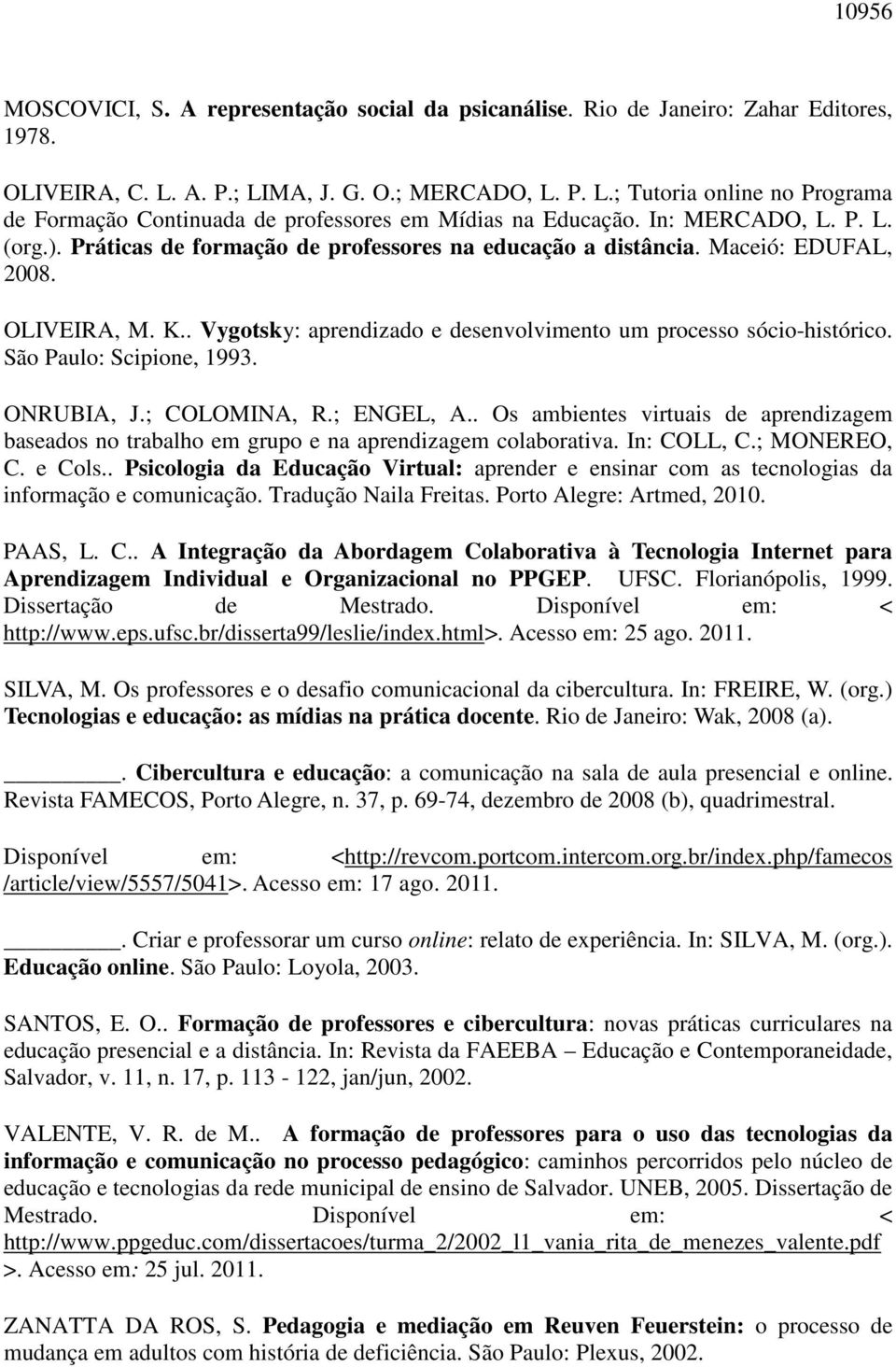 Práticas de formação de professores na educação a distância. Maceió: EDUFAL, 2008. OLIVEIRA, M. K.. Vygotsky: aprendizado e desenvolvimento um processo sócio-histórico. São Paulo: Scipione, 1993.