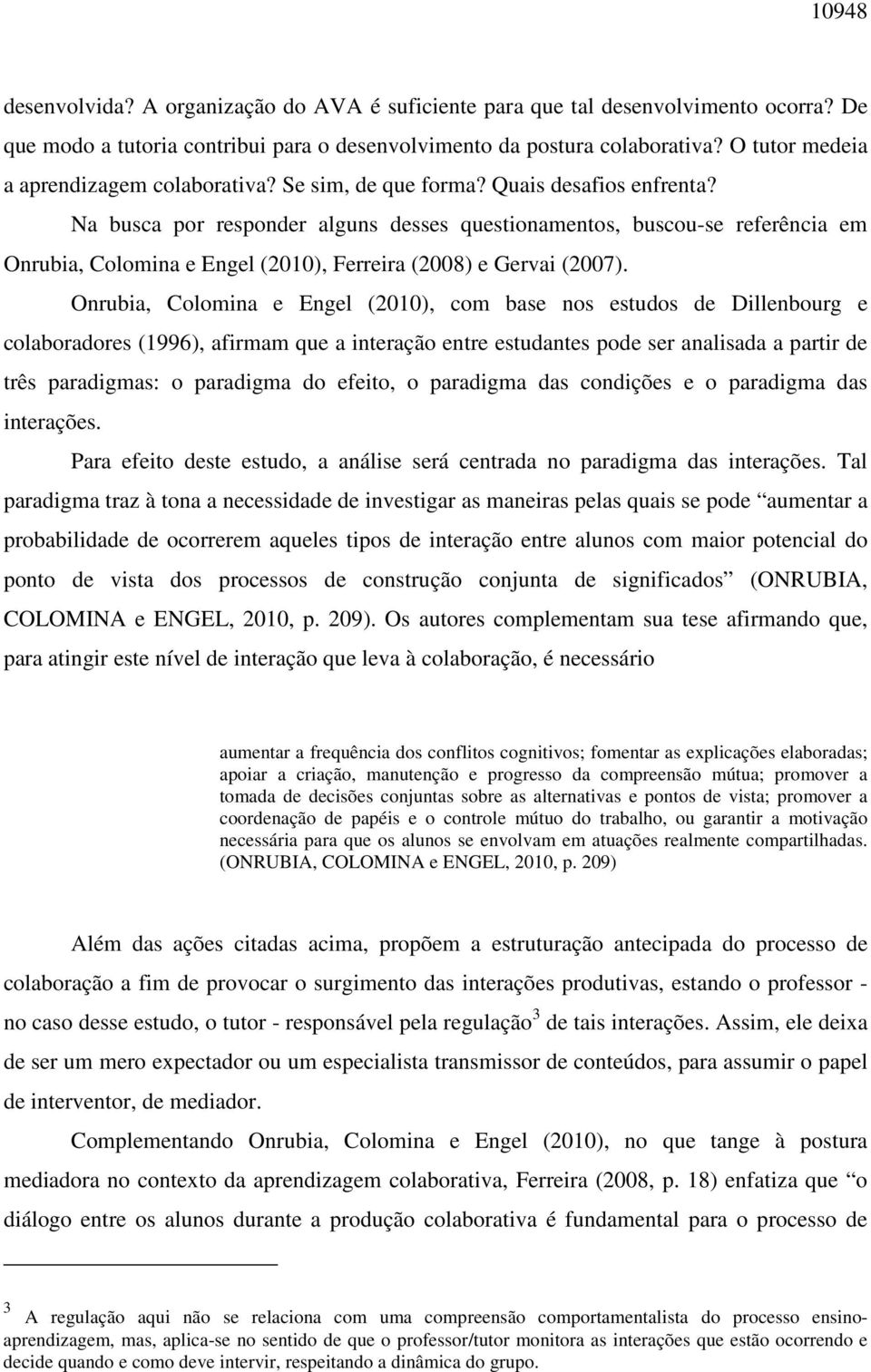 Na busca por responder alguns desses questionamentos, buscou-se referência em Onrubia, Colomina e Engel (2010), Ferreira (2008) e Gervai (2007).