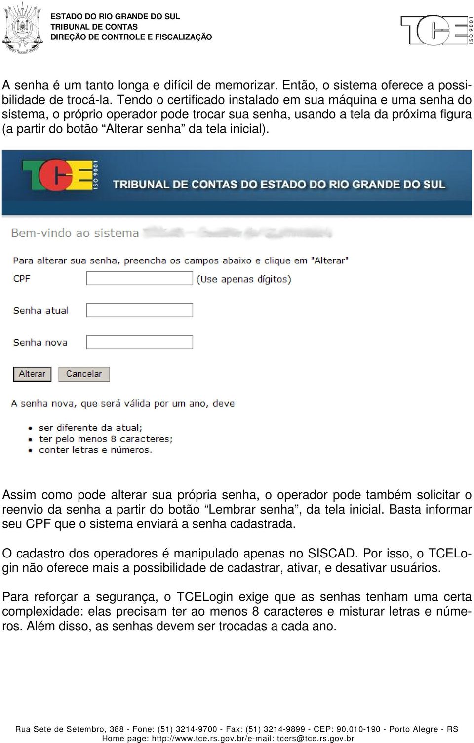 Assim como pode alterar sua própria senha, o operador pode também solicitar o reenvio da senha a partir do botão Lembrar senha, da tela inicial.