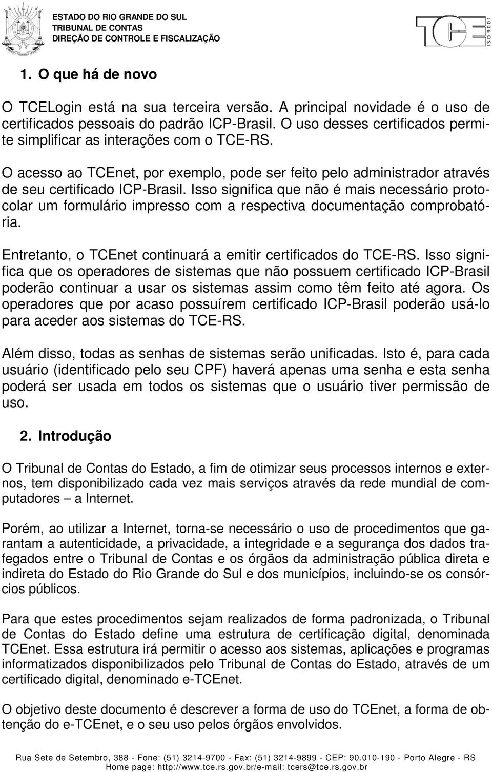 Isso significa que não é mais necessário protocolar um formulário impresso com a respectiva documentação comprobatória. Entretanto, o TCEnet continuará a emitir certificados do TCE-RS.