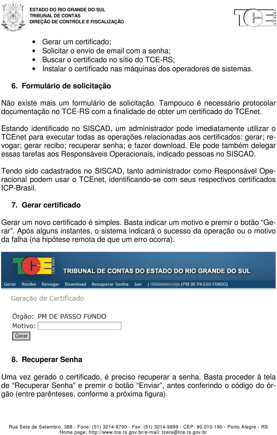 Estando identificado no SISCAD, um administrador pode imediatamente utilizar o TCEnet para executar todas as operações relacionadas aos certificados: gerar; revogar; gerar recibo; recuperar senha; e