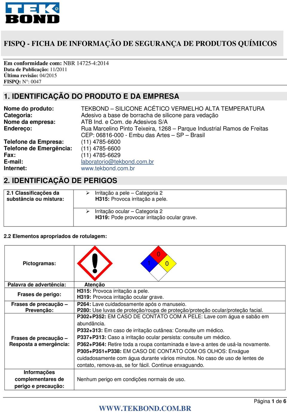 de Adesivos S/A Endereço: Rua Marcelino Pinto Teixeira, 1268 Parque Industrial Ramos de Freitas CEP: 06816-000 - Embu das Artes SP Brasil Telefone da Empresa: (11) 4785-6600 Telefone de Emergência: