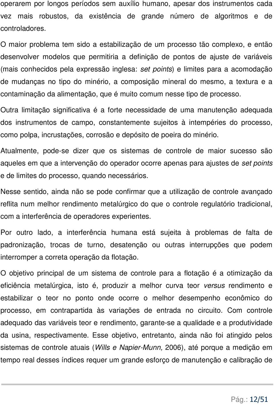 set points) e limites para a acomodação de mudanças no tipo do minério, a composição mineral do mesmo, a textura e a contaminação da alimentação, que é muito comum nesse tipo de processo.