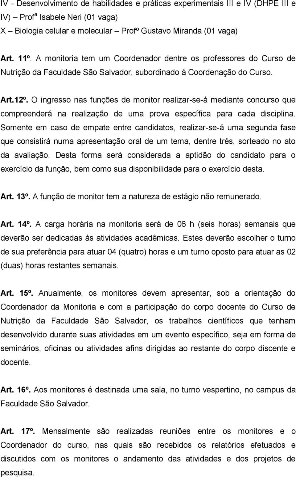 O ingresso nas funções de monitor realizar-se-á mediante concurso que compreenderá na realização de uma prova específica para cada disciplina.